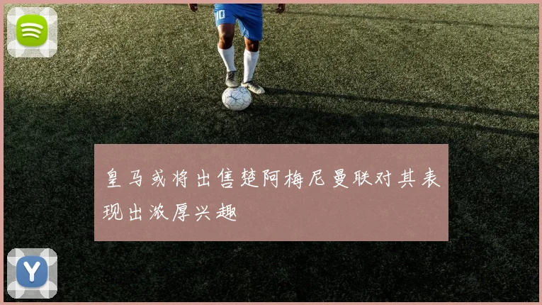 皇马或将出售楚阿梅尼曼联对其表现出浓厚兴趣