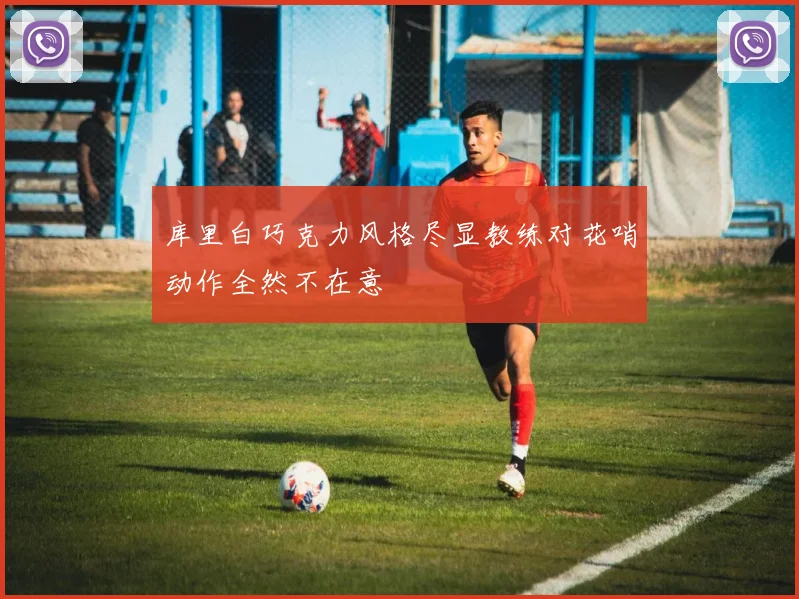 库里白巧克力风格尽显教练对花哨动作全然不在意