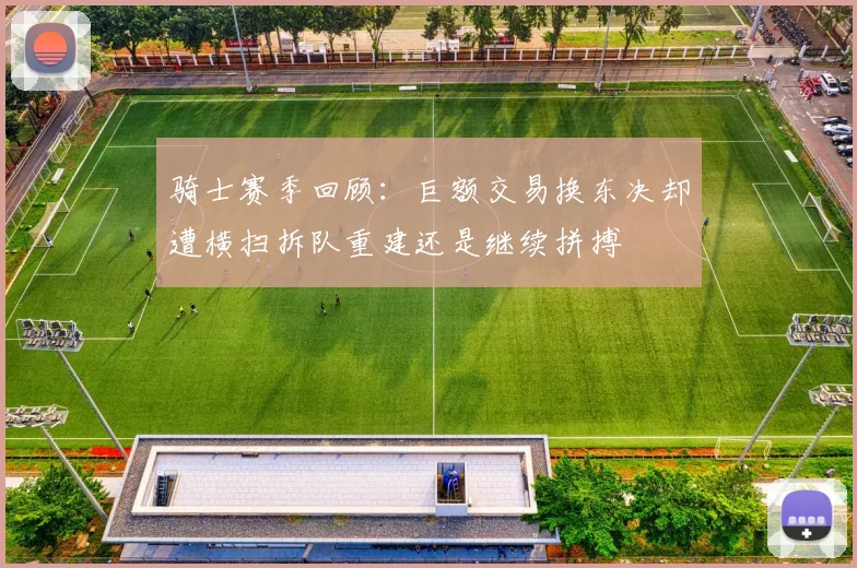 骑士赛季回顾：巨额交易换东决却遭横扫拆队重建还是继续拼搏